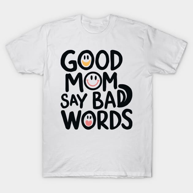 Good Mom Say Bad Words T-Shirt by Inktopolis